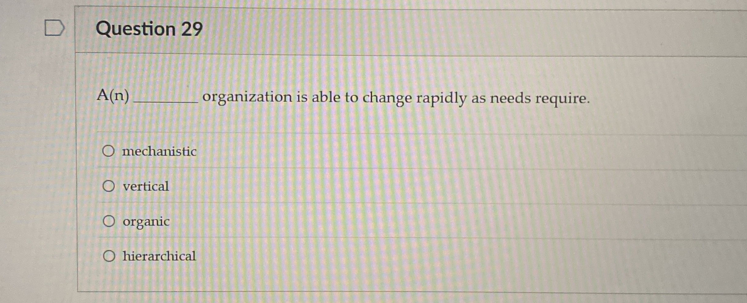  Question 29 A(n) organization is able to change rapidly as needs