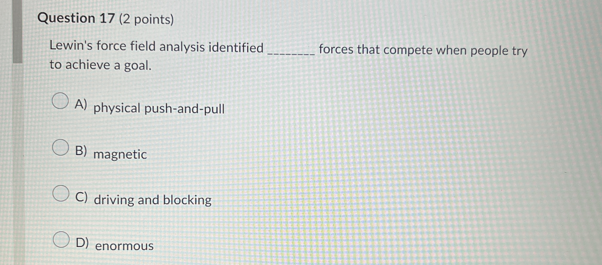  Question 17(2 points) Lewin's force field analysis identified to achieve a