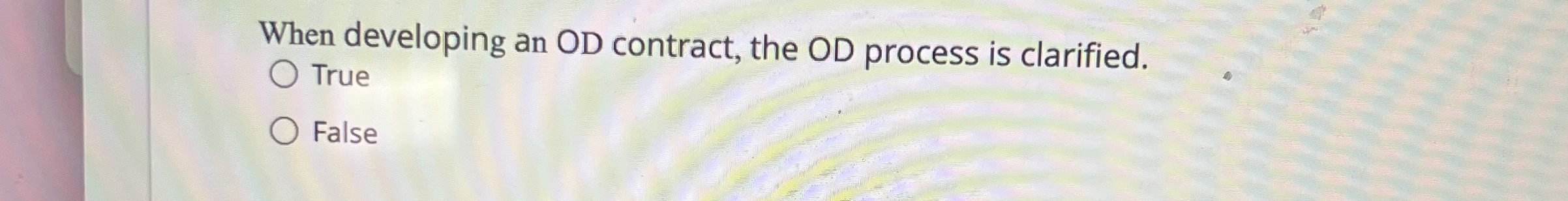  When developing an OD contract, the OD process is clarified. True