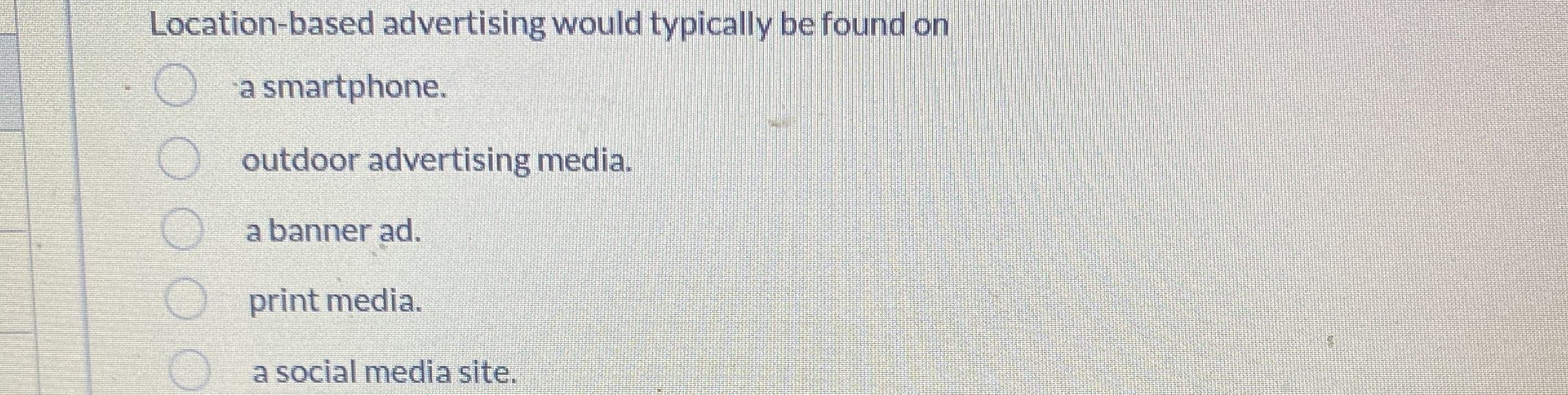  Location-based advertising would typically be found on a smartphone. outdoor advertising