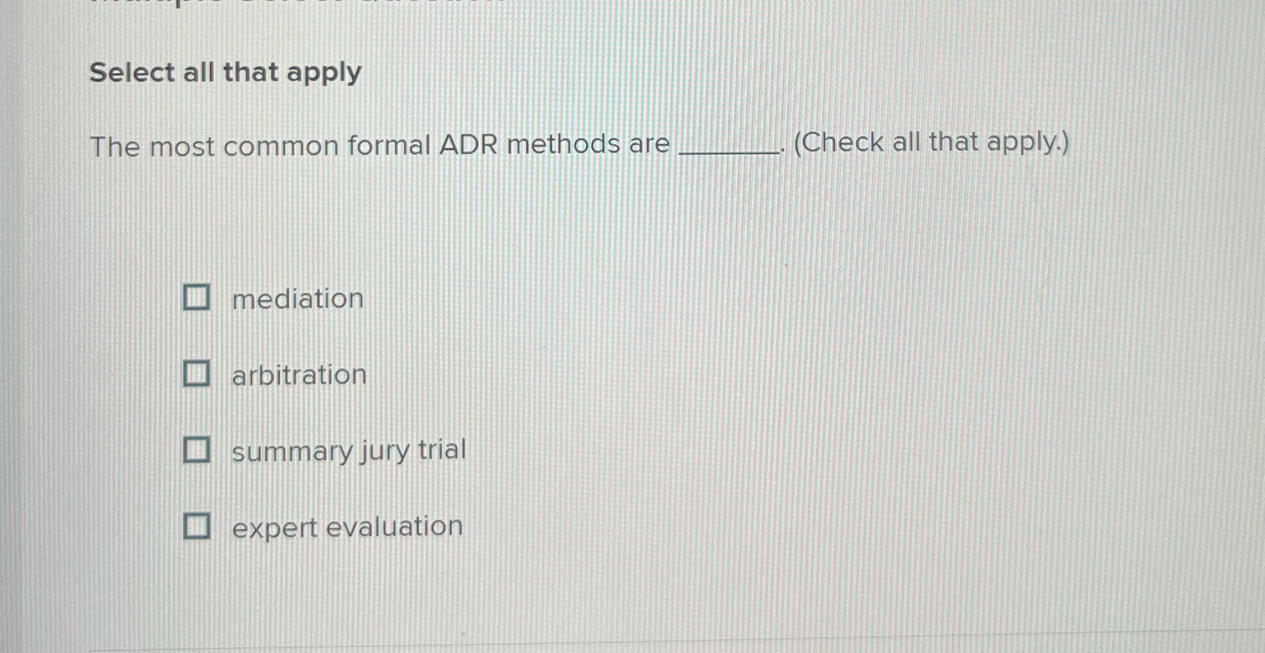  Select all that apply The most common formal ADR methods are