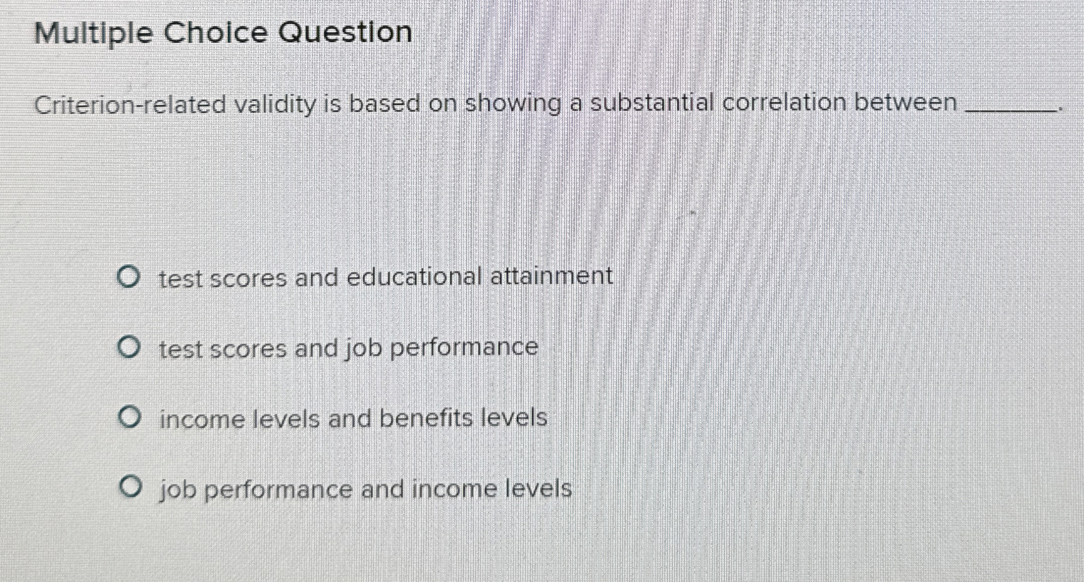  Multiple Choice Question Criterion-related validity is based on showing a substantial