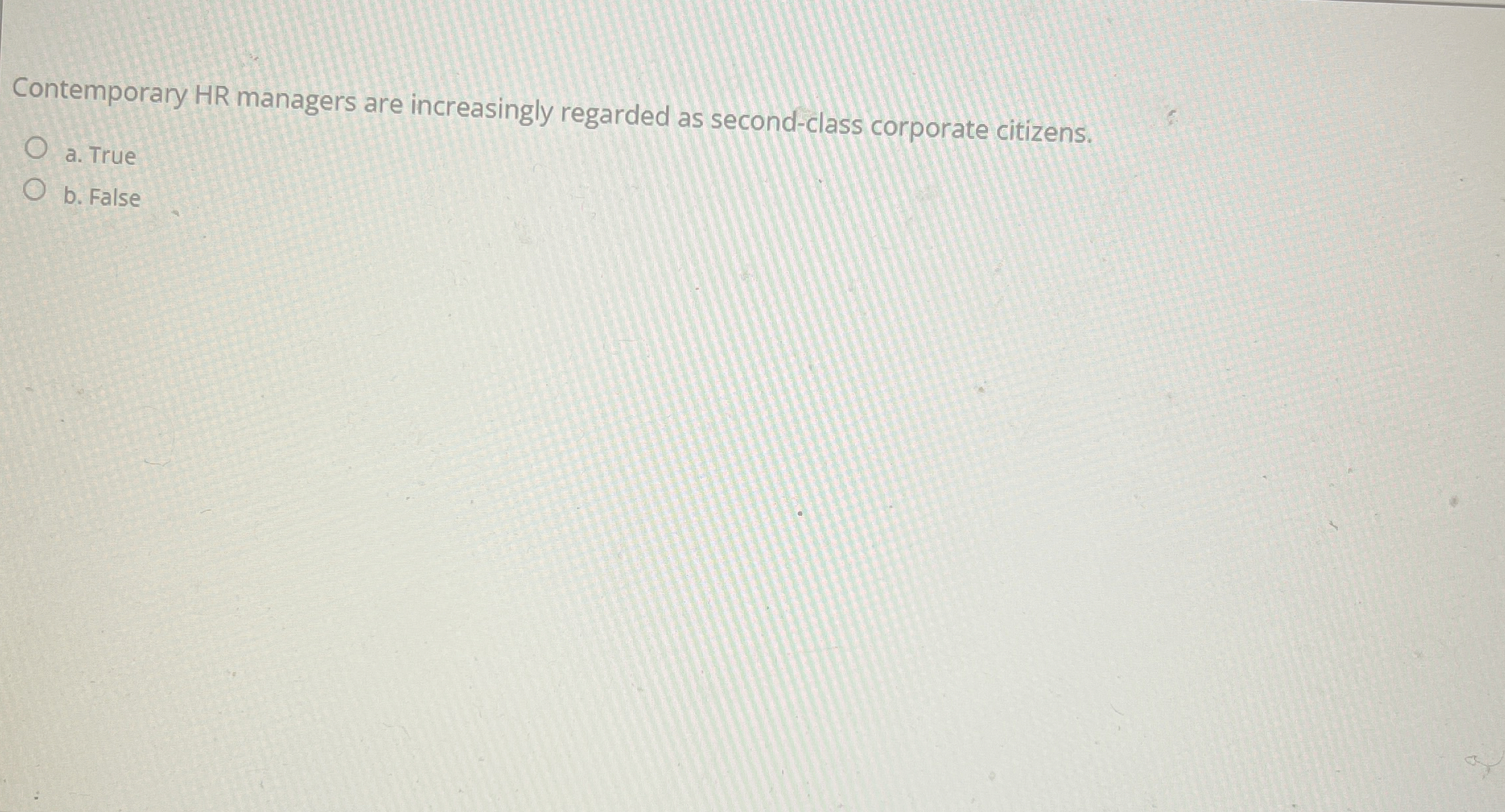  Contemporary HR managers are increasingly regarded as second-class corporate citizens. a.