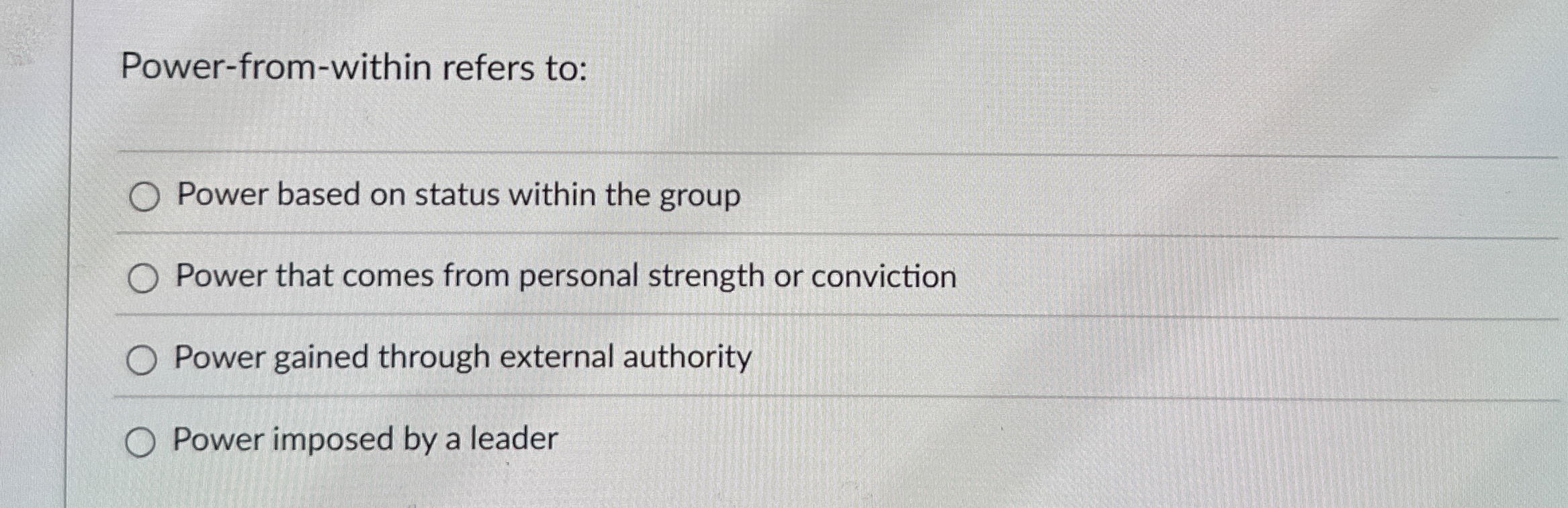  Power-from-within refers to: Power based on status within the group Power