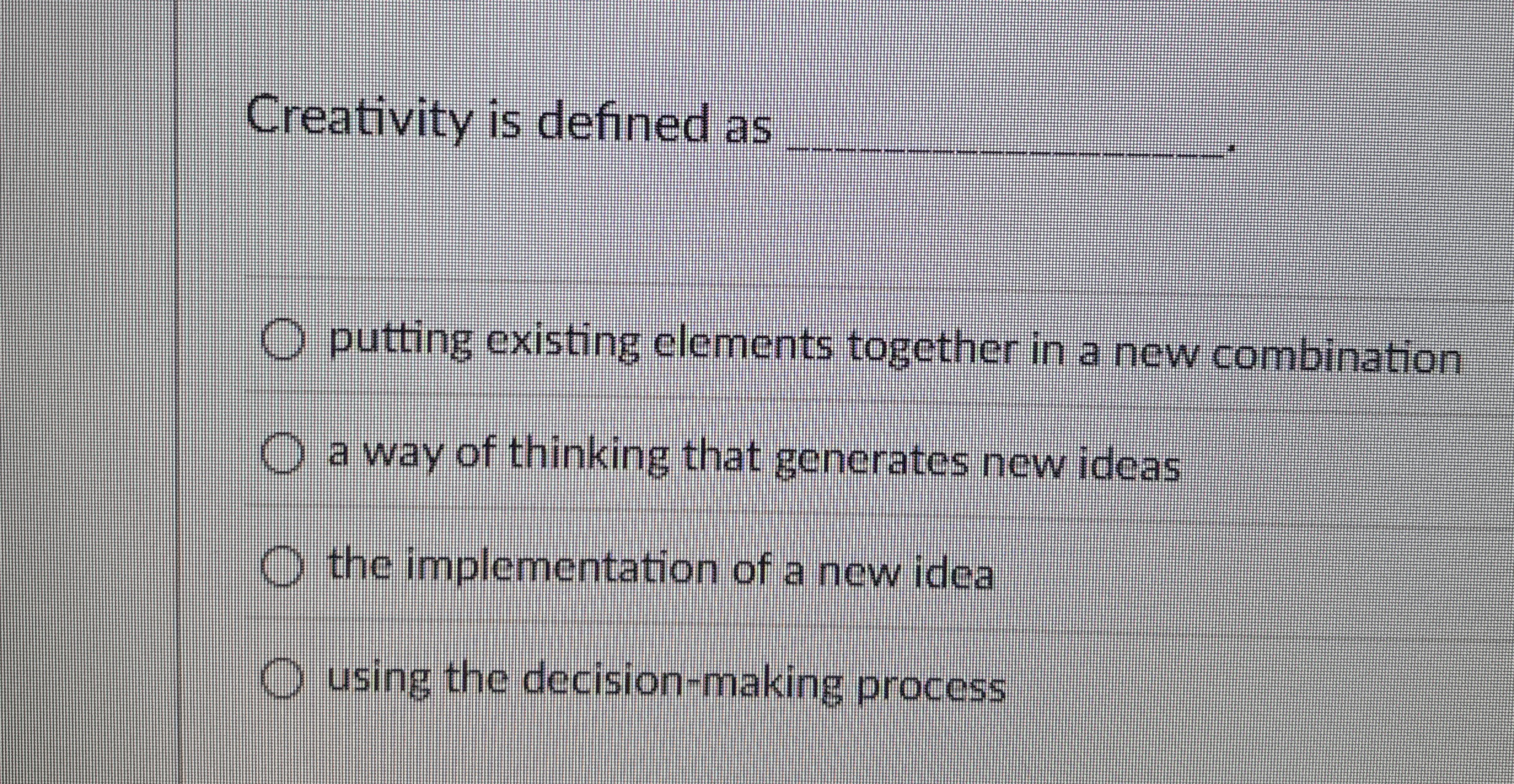 Creativity is defined as putting existing elements together in a new