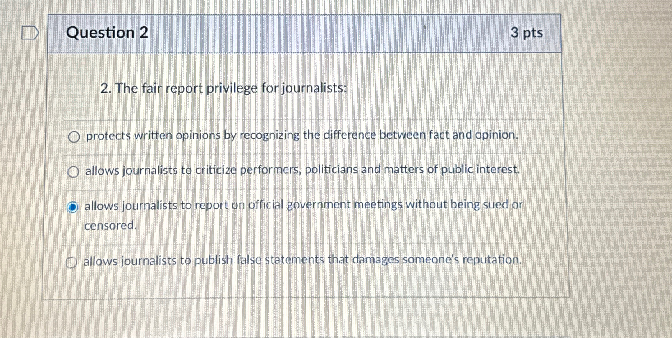  Question 2 3 pts 2. The fair report privilege for journalists: