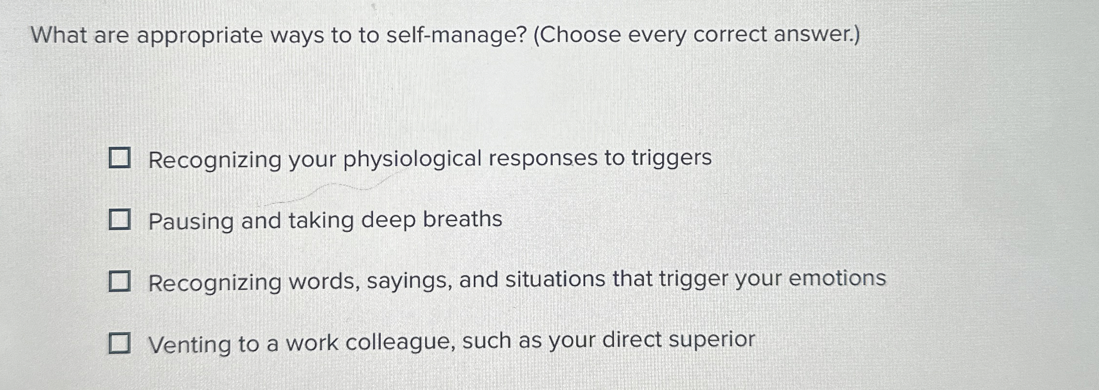  What are appropriate ways to to self-manage? (Choose every correct answer.)
