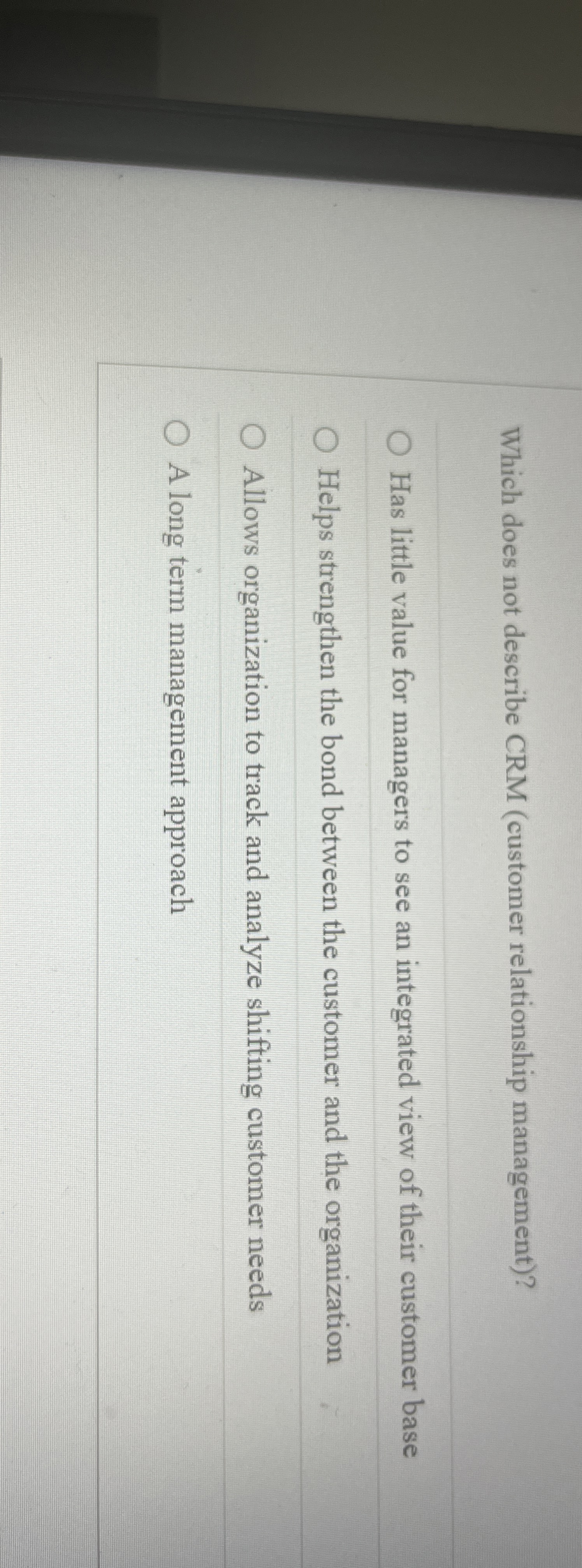  Which does not describe CRM (customer relationship management)? Has little value