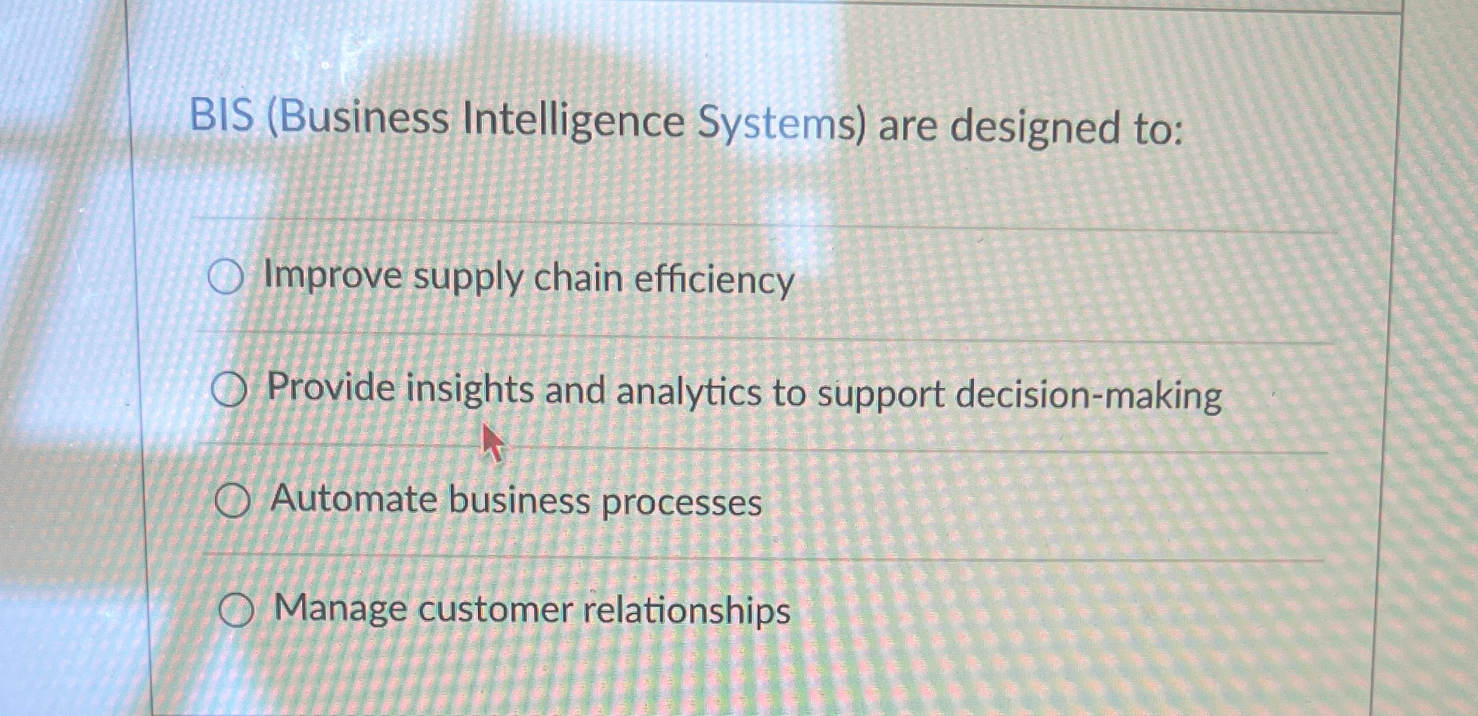  BIS (Business Intelligence Systems) are designed to: Improve supply chain efficiency
