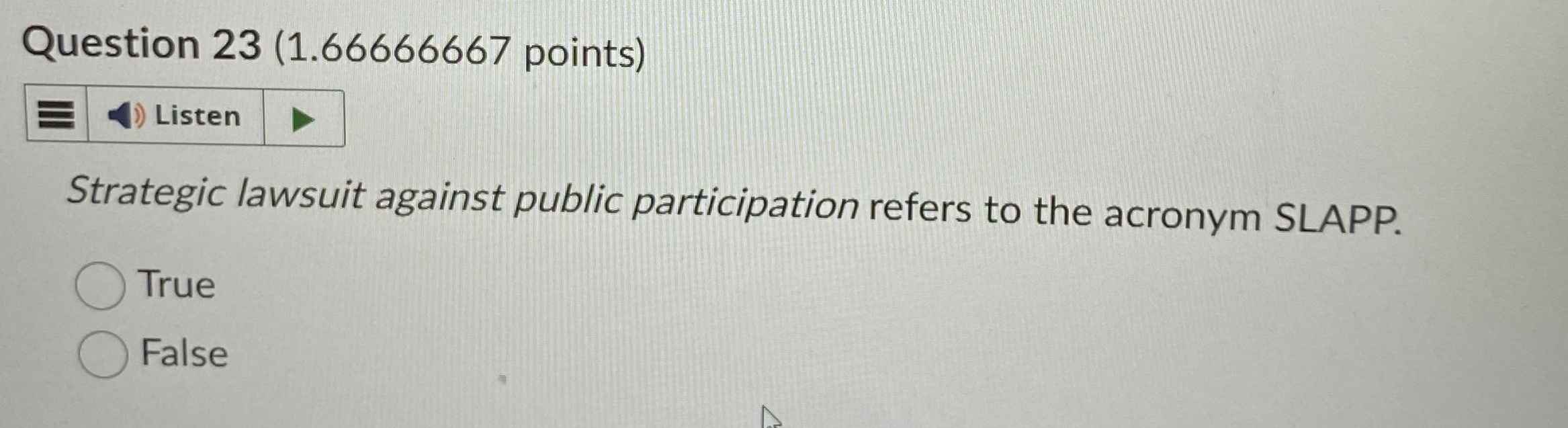  Question 23(1.66666667 points) Strategic lawsuit against public participation refers to the