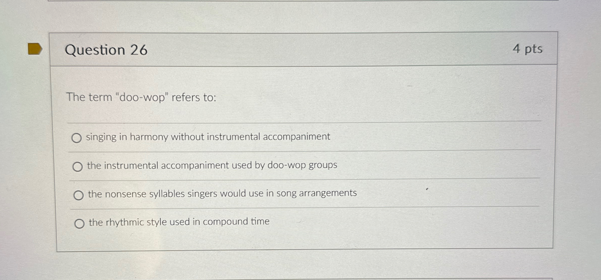  Question 26 4 pts The term "doo-wop" refers to: singing in
