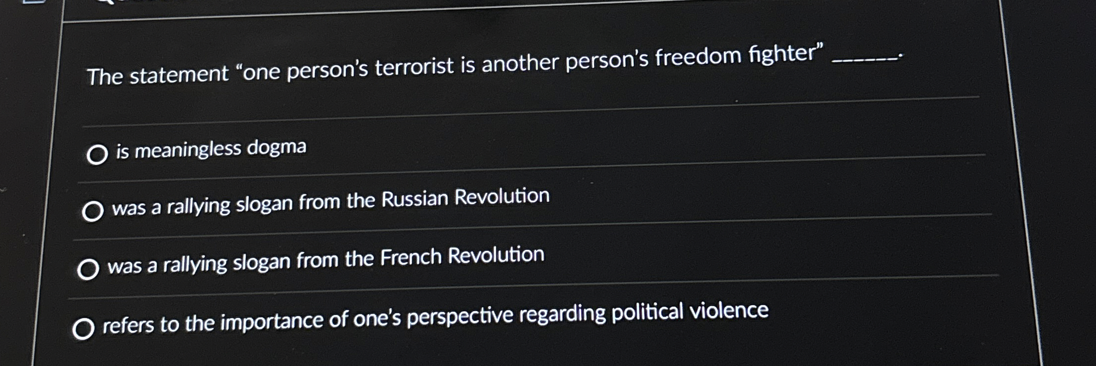  The statement "one person's terrorist is another person's freedom fighter" q,.