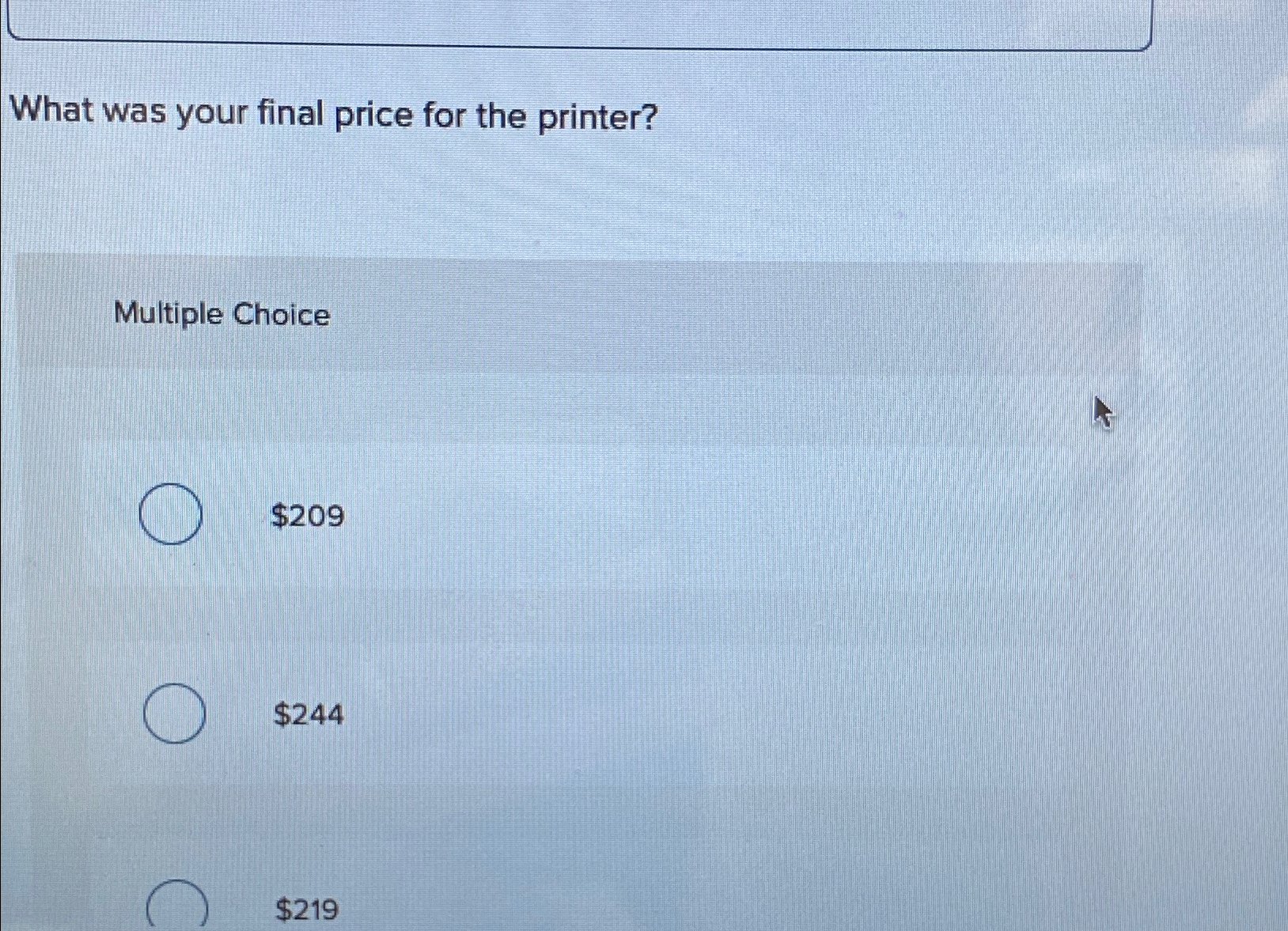  What was your final price for the printer? Multiple Choice $209