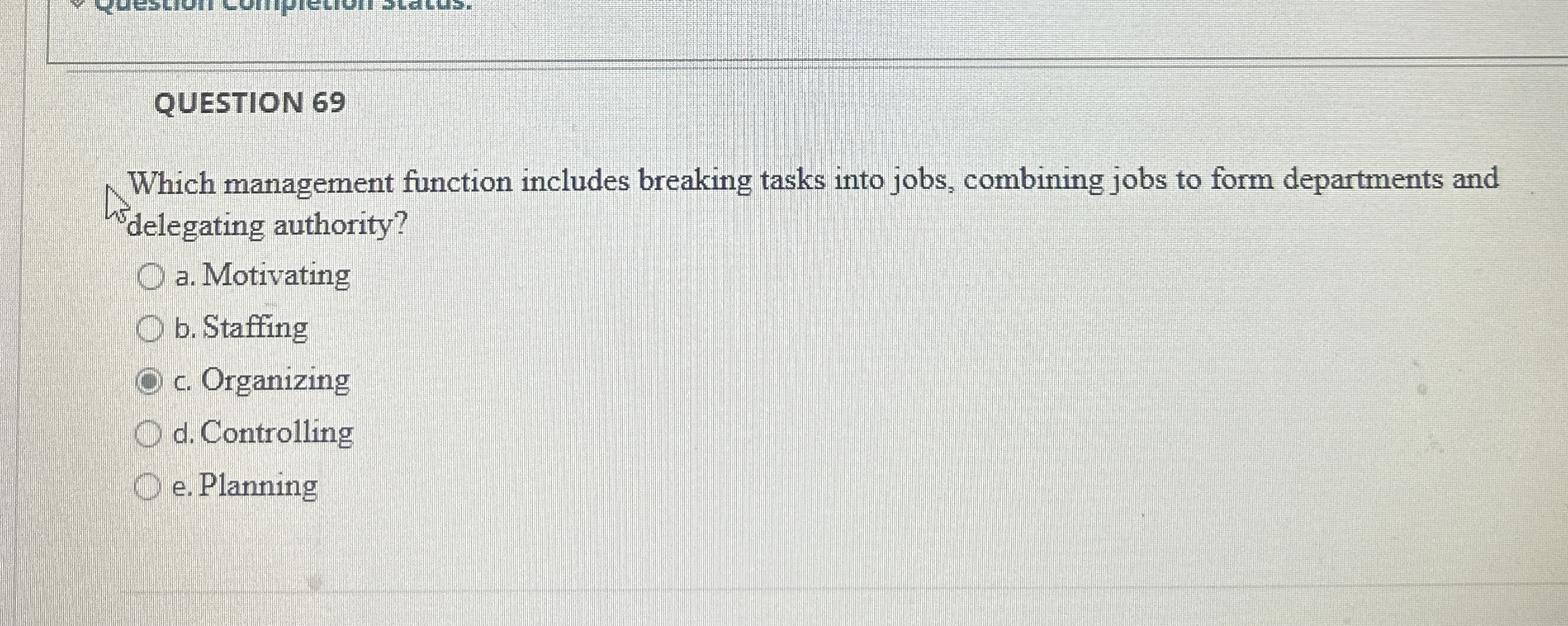  QUESTION 69 Which management function includes breaking tasks into jobs, combining