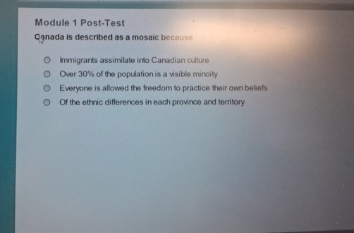  Module 1 Post-Test Ganada is described as a mosaic because Immigrants