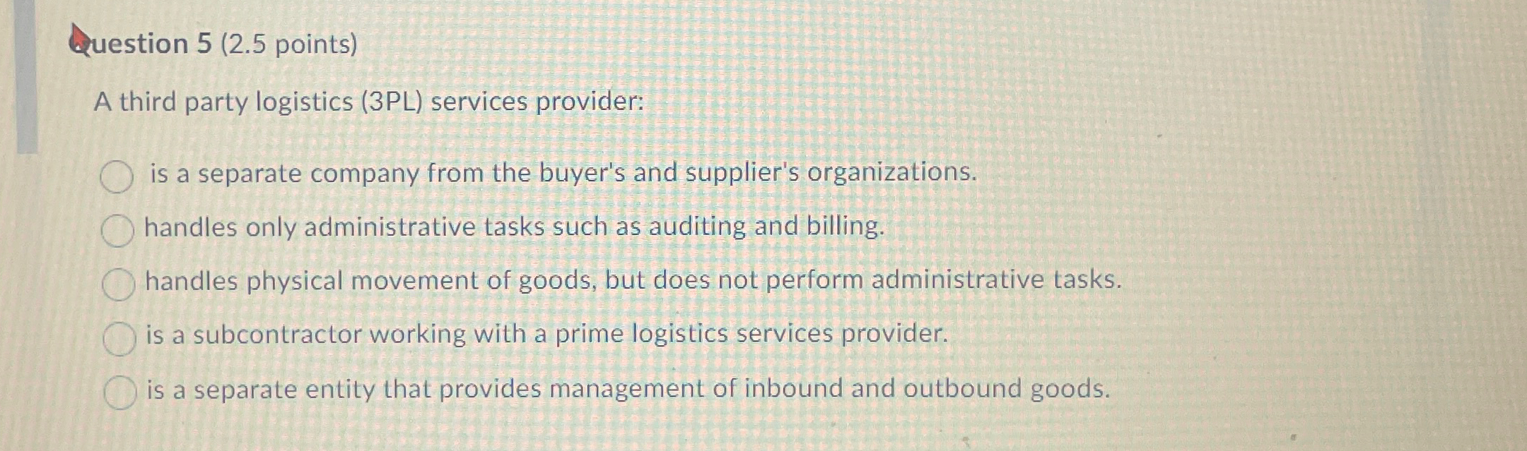  Question 5(2.5 points) A third party logistics (3PL) services provider: is
