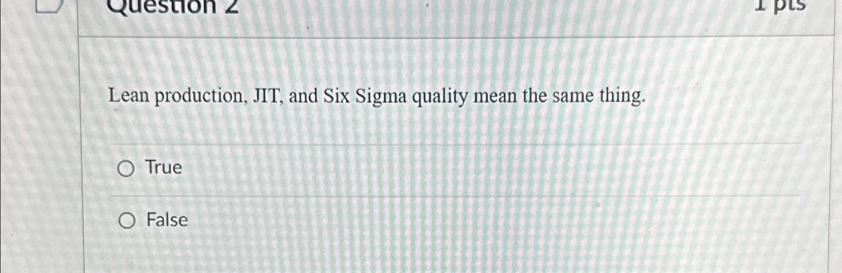  Lean production, JIT, and Six Sigma quality mean the same thing.