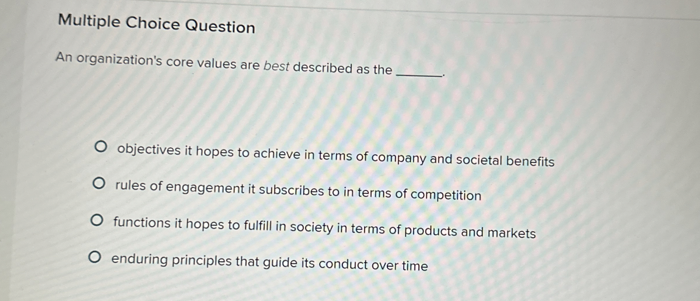  Multiple Choice Question An organization's core values are best described as