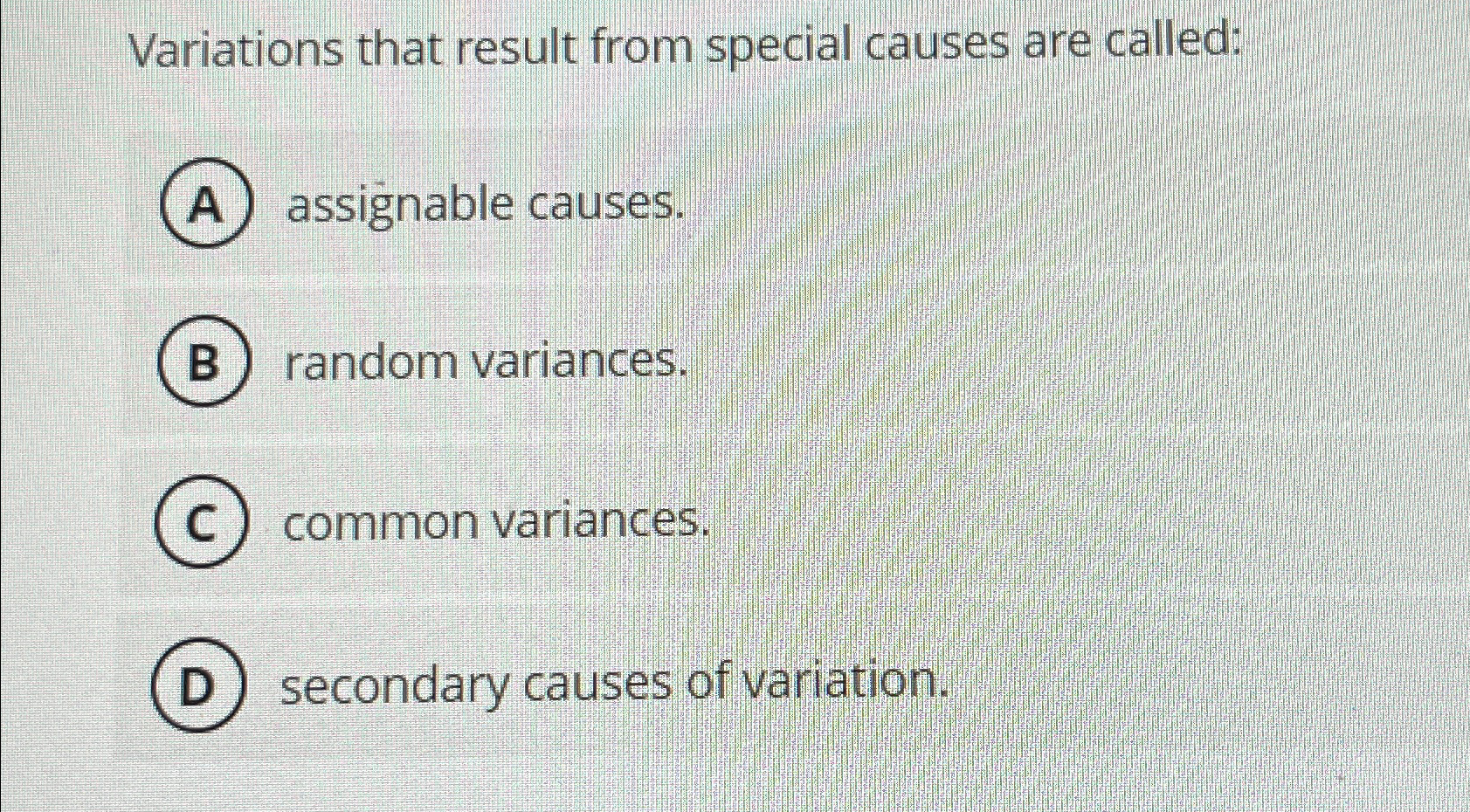  Variations that result from special causes are called: assignable causes. random