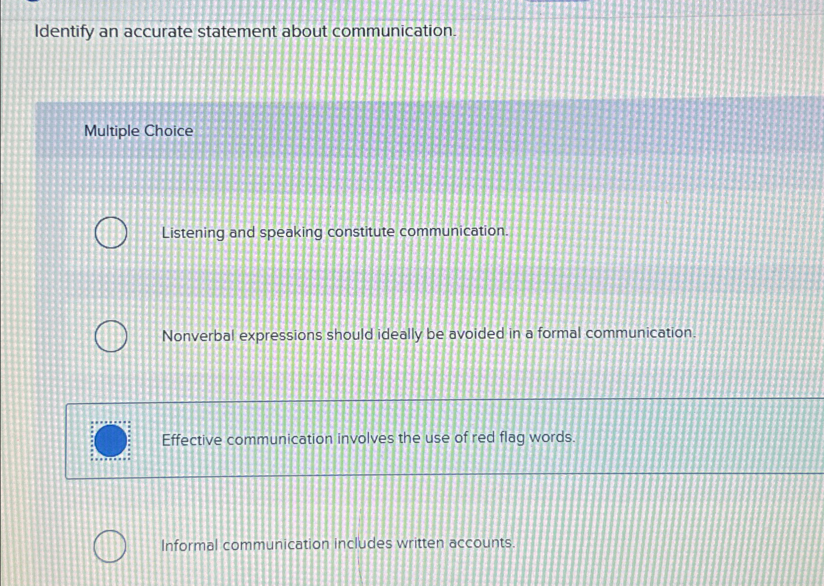  Identify an accurate statement about communication. Multiple Choice Listening and speaking