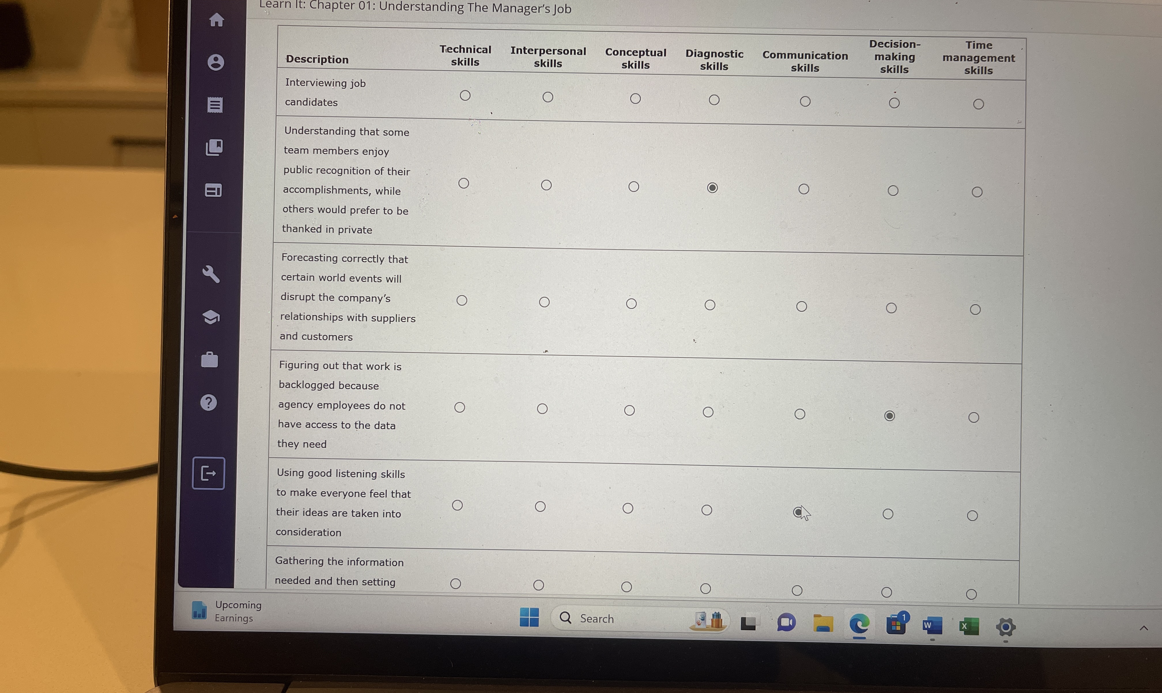  Learn It: Chapter 01: Understanding The Manager's Job \table[[Description,\table[[Technical],[skills]],\table[[Interpersonal],[skills]],\table[[Conceptual],[skills]],\table[[Diagnostic],[skills]],\table[[Communication],[skills]],\table[[Decision-],[making],[skills]],\table[[Time],[management],[skills]]],[\table[[Interviewing job],[candidates]],O,O,0,O,O,0,O],[\table[[Understanding that