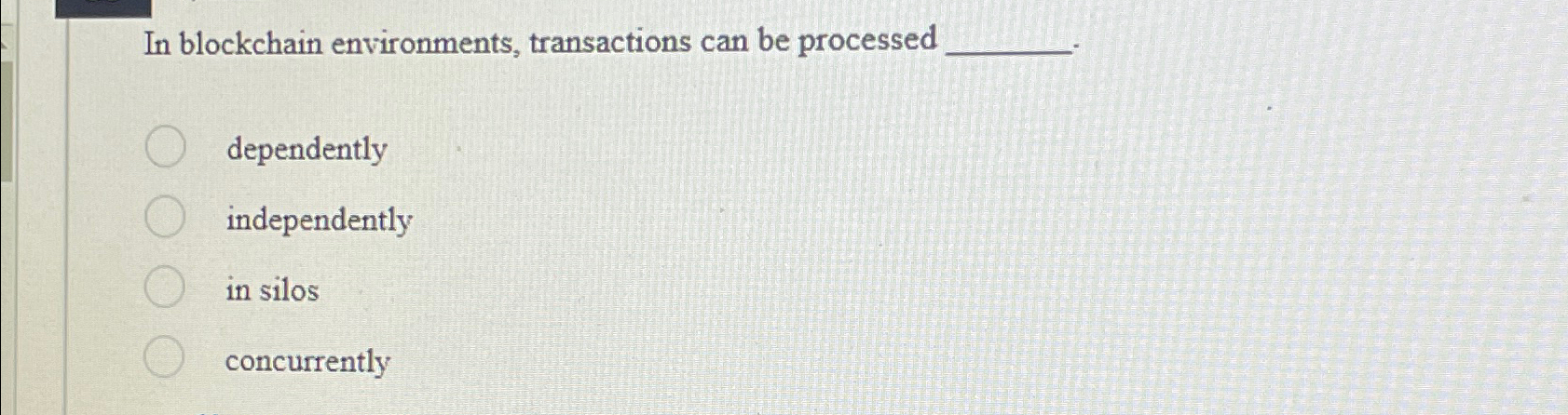  In blockchain environments, transactions can be processed dependently independently in silos