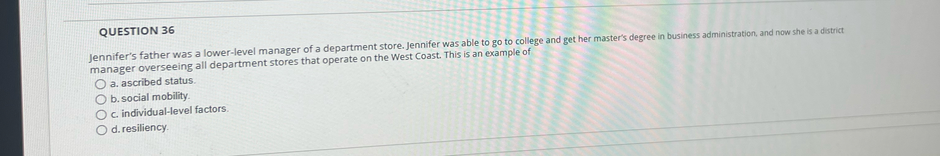  QUESTION 36 Jennifer's father was a lower-level manager of a department