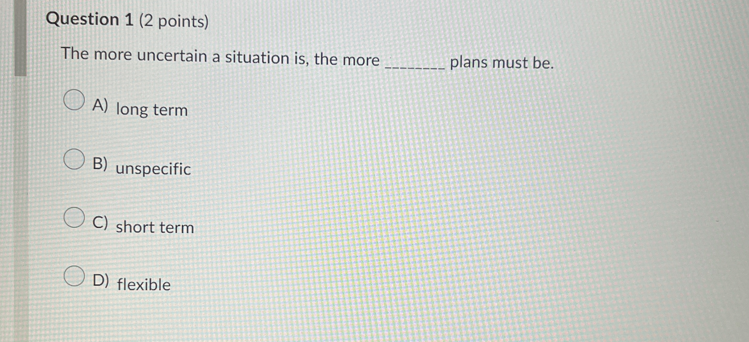  Question 1(2 points) The more uncertain a situation is, the more