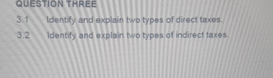  3.1 Identify and explain two types of direct taxes. 3.2 Identify