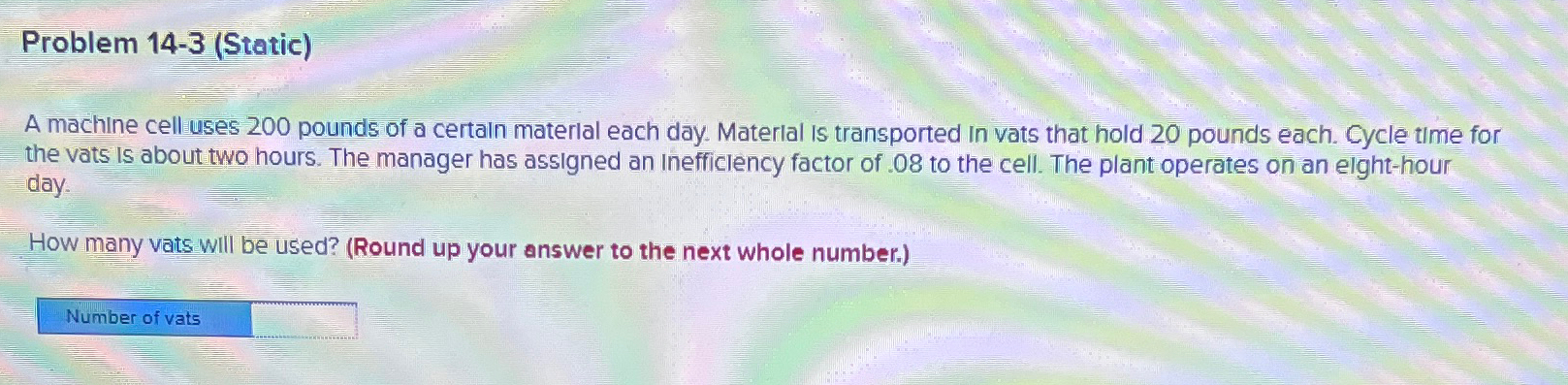 Problem 14-3(Static) A machine cell uses 200 pounds of a certaln