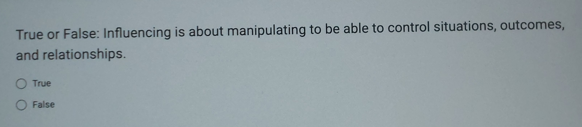  True or False: Influencing is about manipulating to be able to