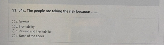  .. The people are taking the risk because a. Reward b.