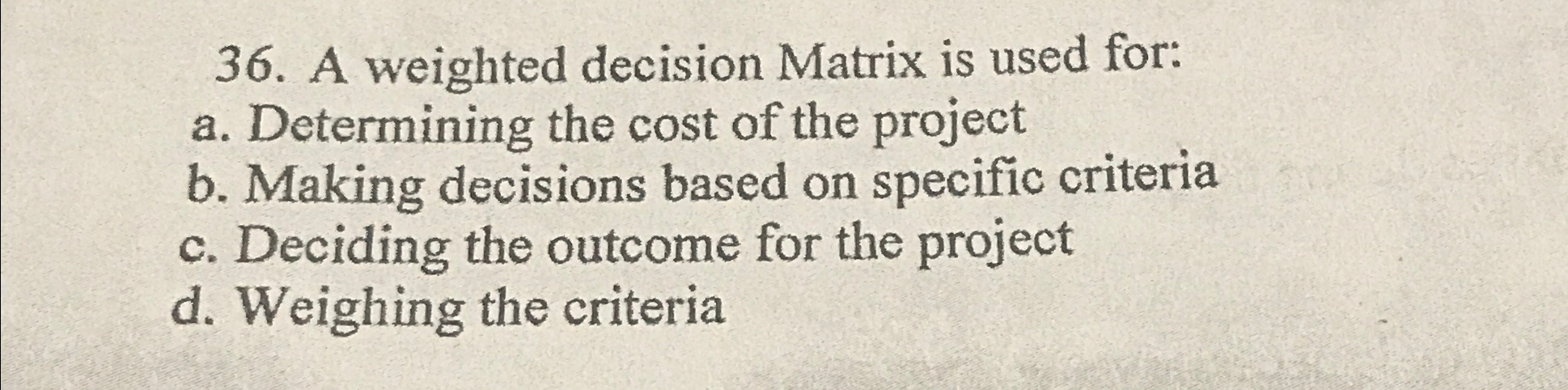  A weighted decision Matrix is used for: a. Determining the cost