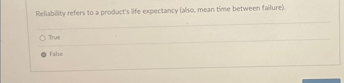  Reliability refers to a product's life expectancy (also, mean time between