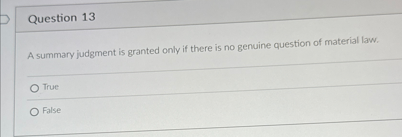  Question 13 A summary judgment is granted only if there is