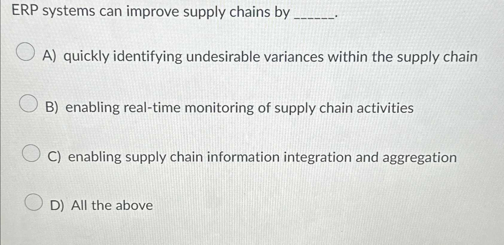  ERP systems can improve supply chains by A) quickly identifying undesirable