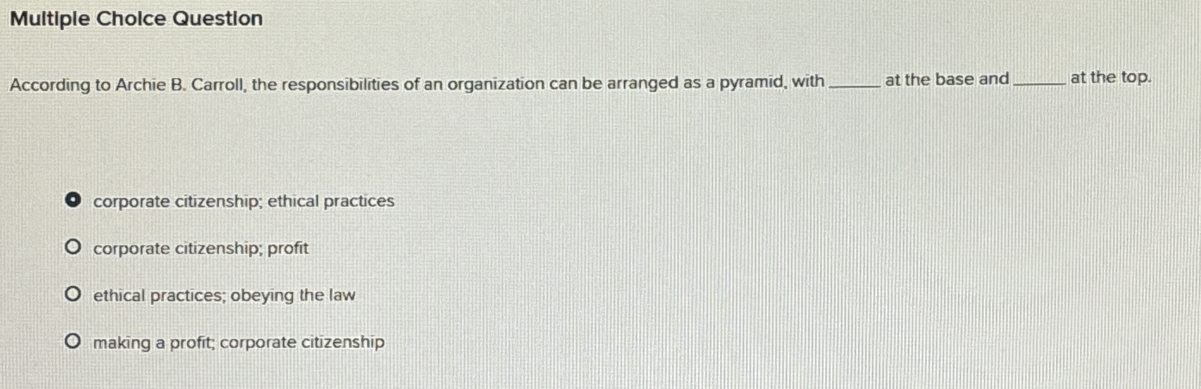  Multiple Cholce Question According to Archie B. Carroll, the responsibilities of