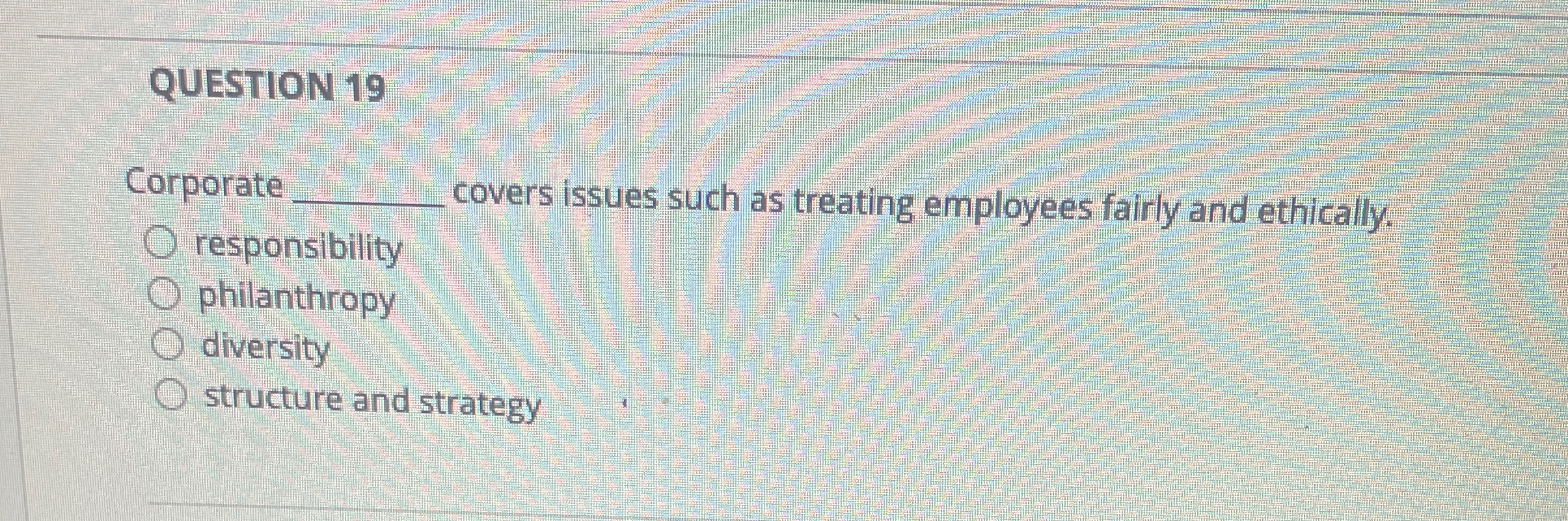  QUESTION 19 Corporate q, covers issues such as treating employees fairly