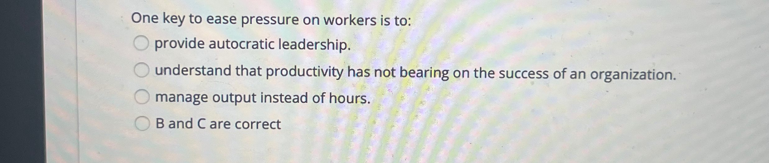  One key to ease pressure on workers is to: provide autocratic