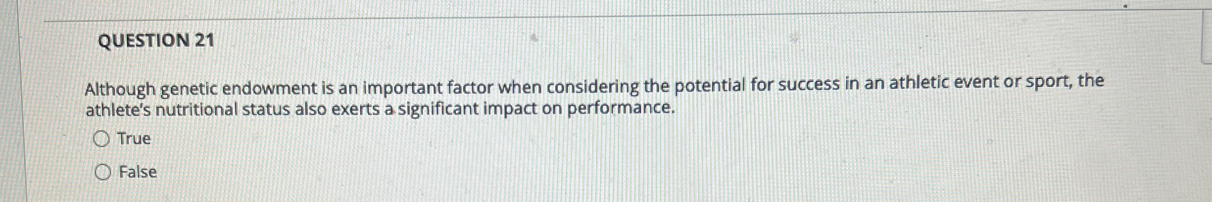  QUESTION 21 Although genetic endowment is an important factor when considering