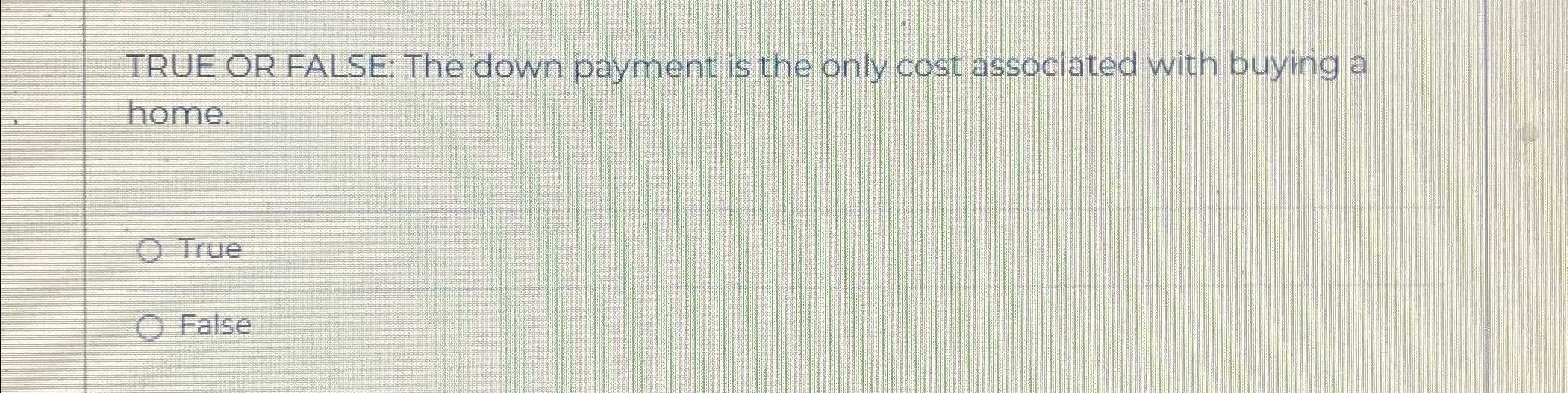  TRUE OR FALSE: The down payment is the only cost associated