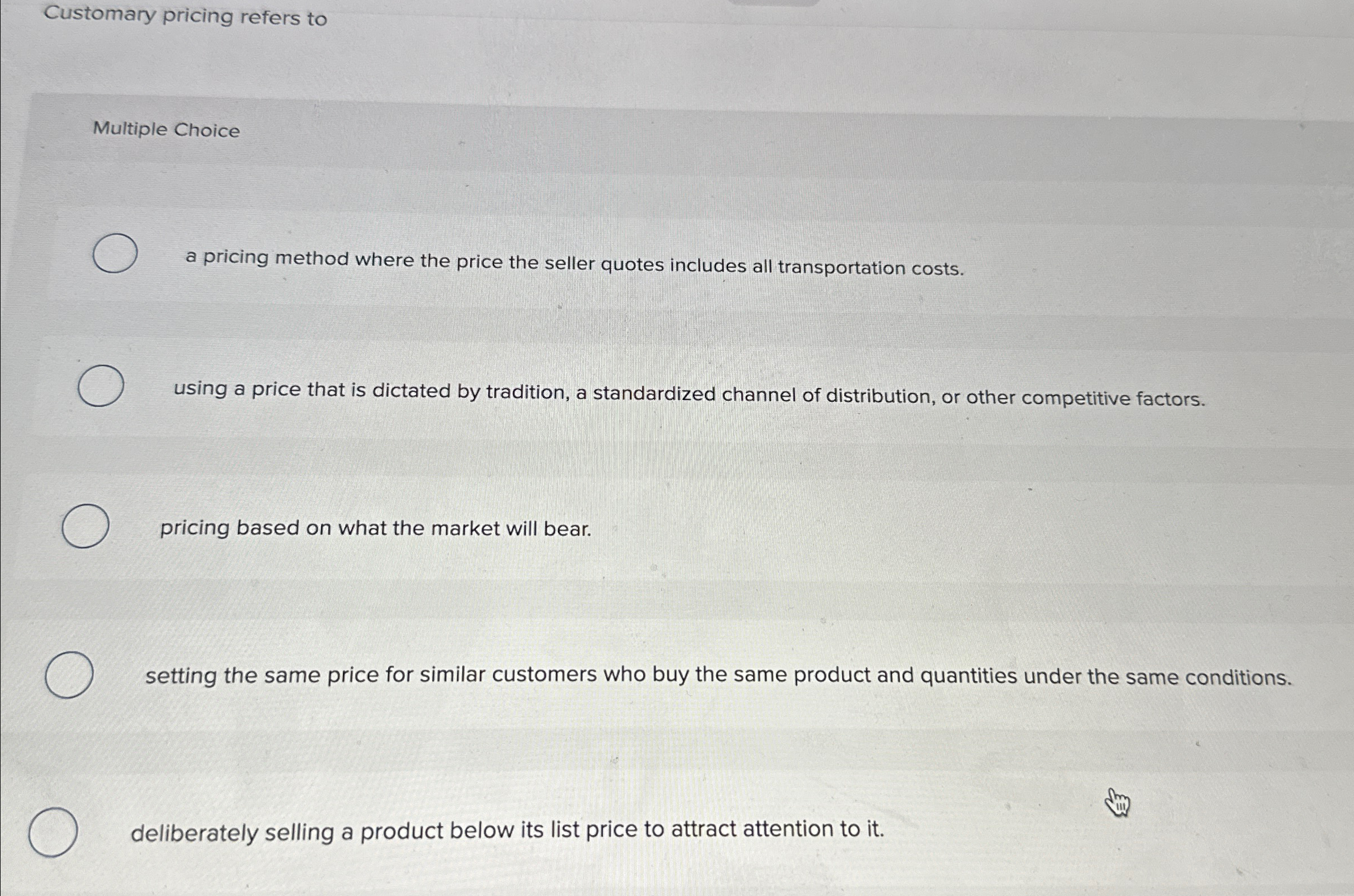  Customary pricing refers to Multiple Choice a pricing method where the