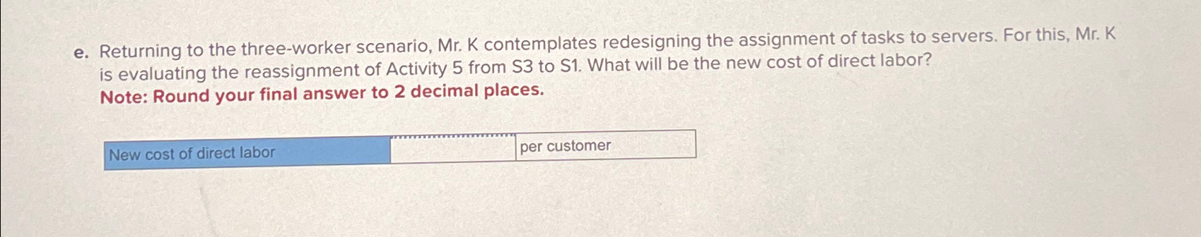  e. Returning to the three-worker scenario, Mr. K contemplates redesigning the