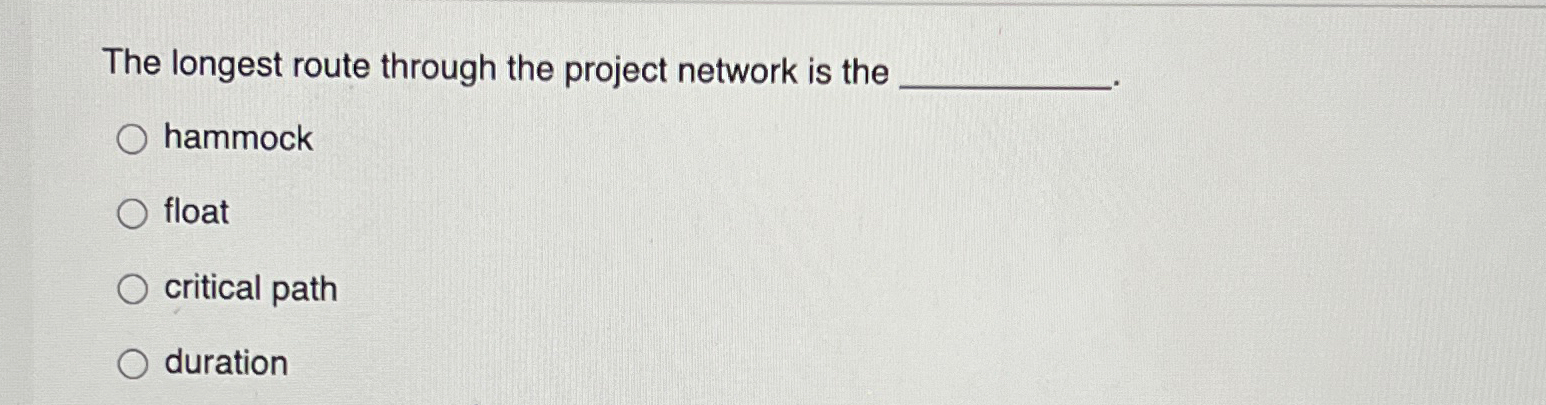  The longest route through the project network is the hammock float