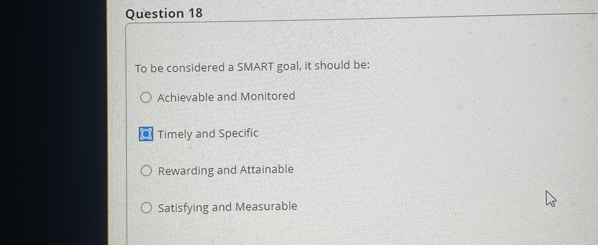  Question 18 To be considered a SMART goal, it should be: