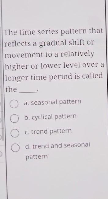  The time series pattern that reflects a gradual shift or movement