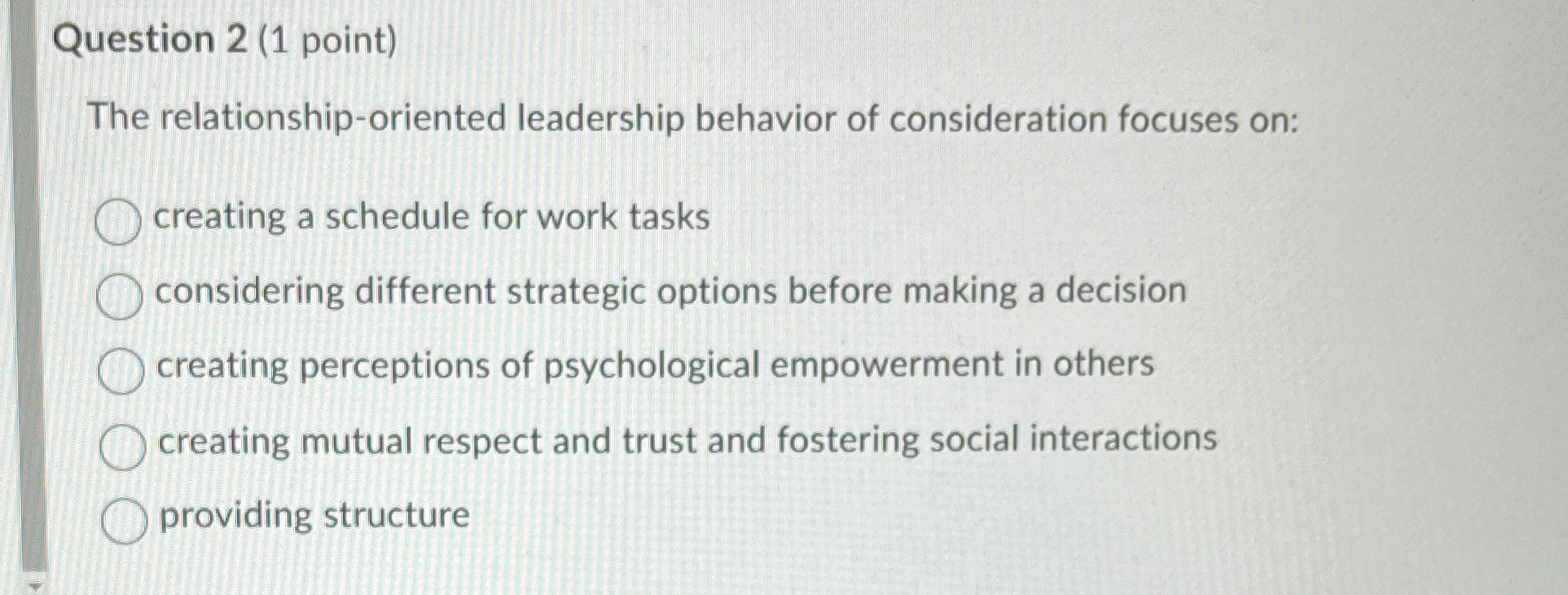  Question 2(1 point) The relationship-oriented leadership behavior of consideration focuses on: