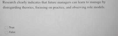  Research clearly indicates that future managers can learn to manage by