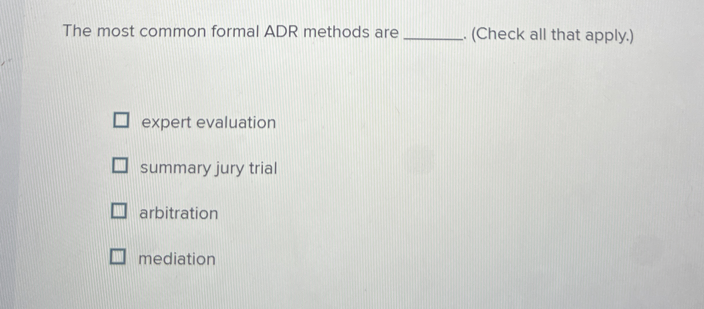  The most common formal ADR methods are q,(Check all that apply.)