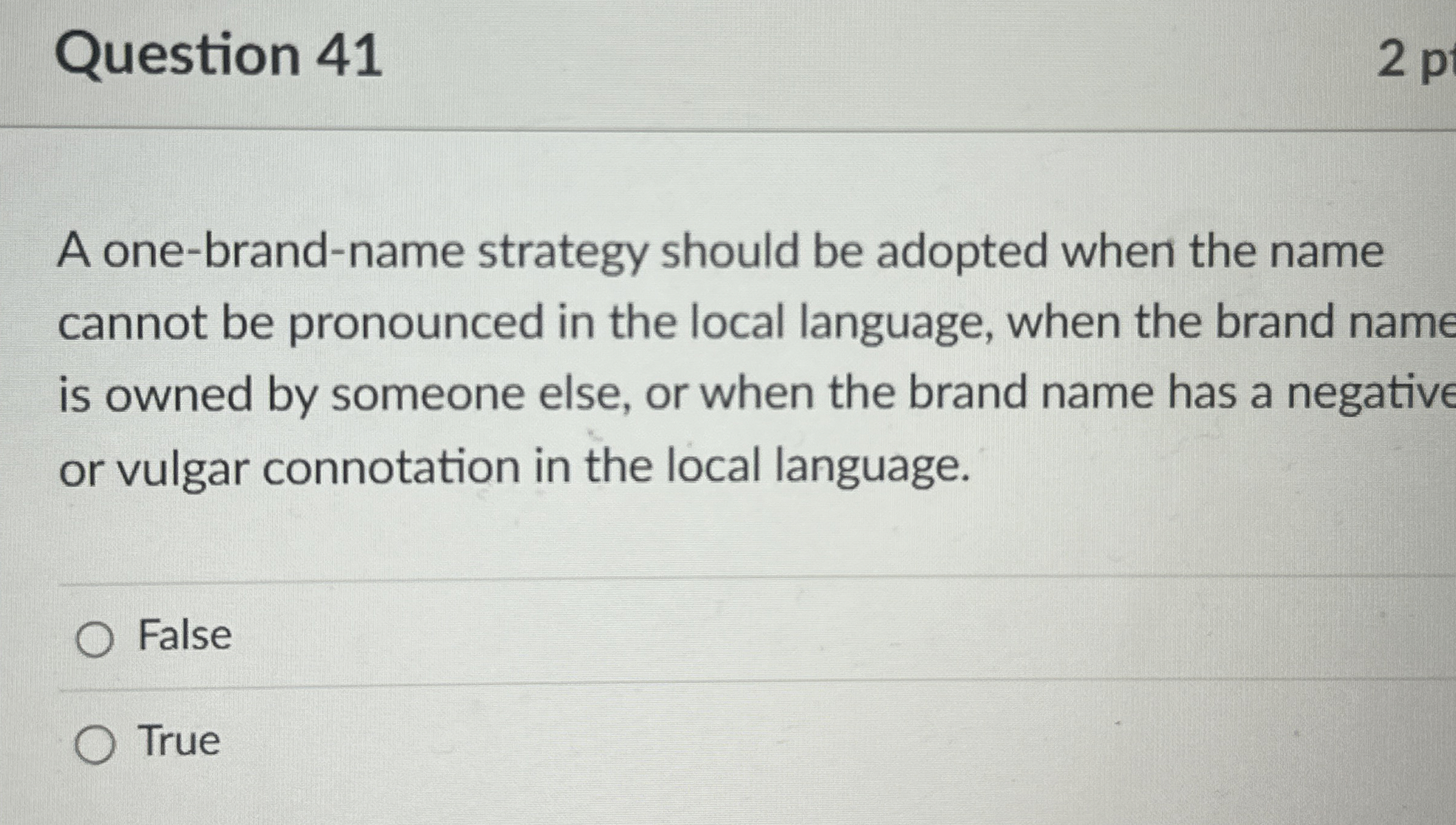  Question 41 A one-brand-name strategy should be adopted when the name